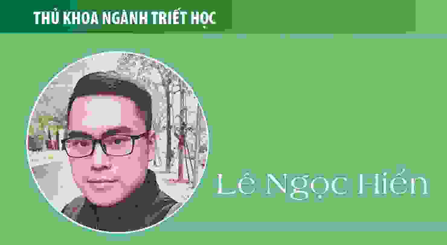 Thủ khoa Lê Ngọc Hiển (ngành Triết học): Triết học - gần người và gần với cuộc đời