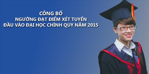 Công bố ngưỡng đạt điểm xét tuyển đầu vào đại học chính quy năm 2015