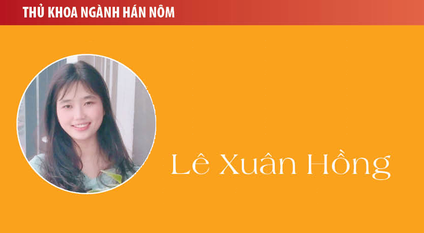 Thủ khoa Lê Xuân Hồng (ngành Hán Nôm): Hán Nôm - ngành học có nhiều cơ hội học tập và nghề nghiệp rộng mở